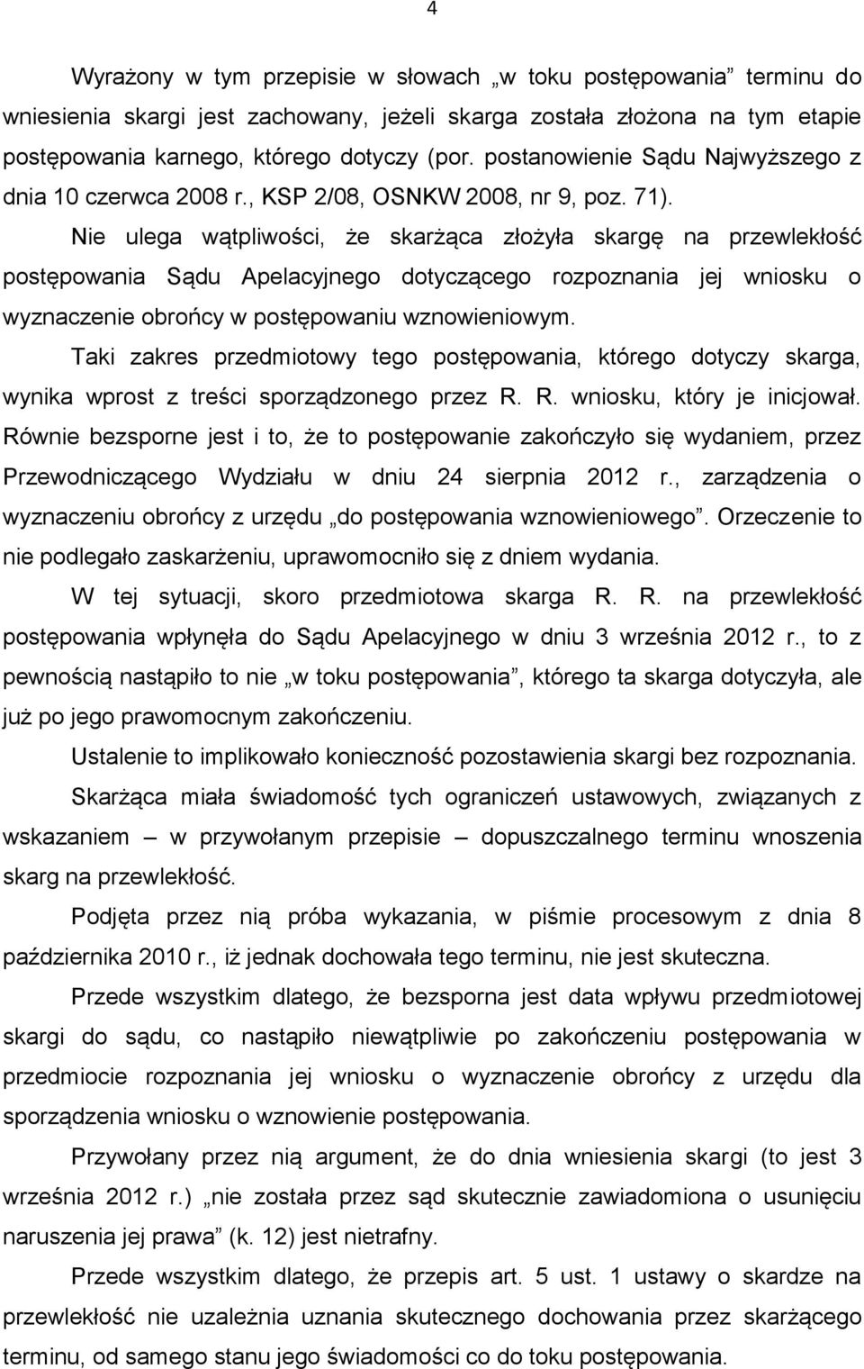 Nie ulega wątpliwości, że skarżąca złożyła skargę na przewlekłość postępowania Sądu Apelacyjnego dotyczącego rozpoznania jej wniosku o wyznaczenie obrońcy w postępowaniu wznowieniowym.