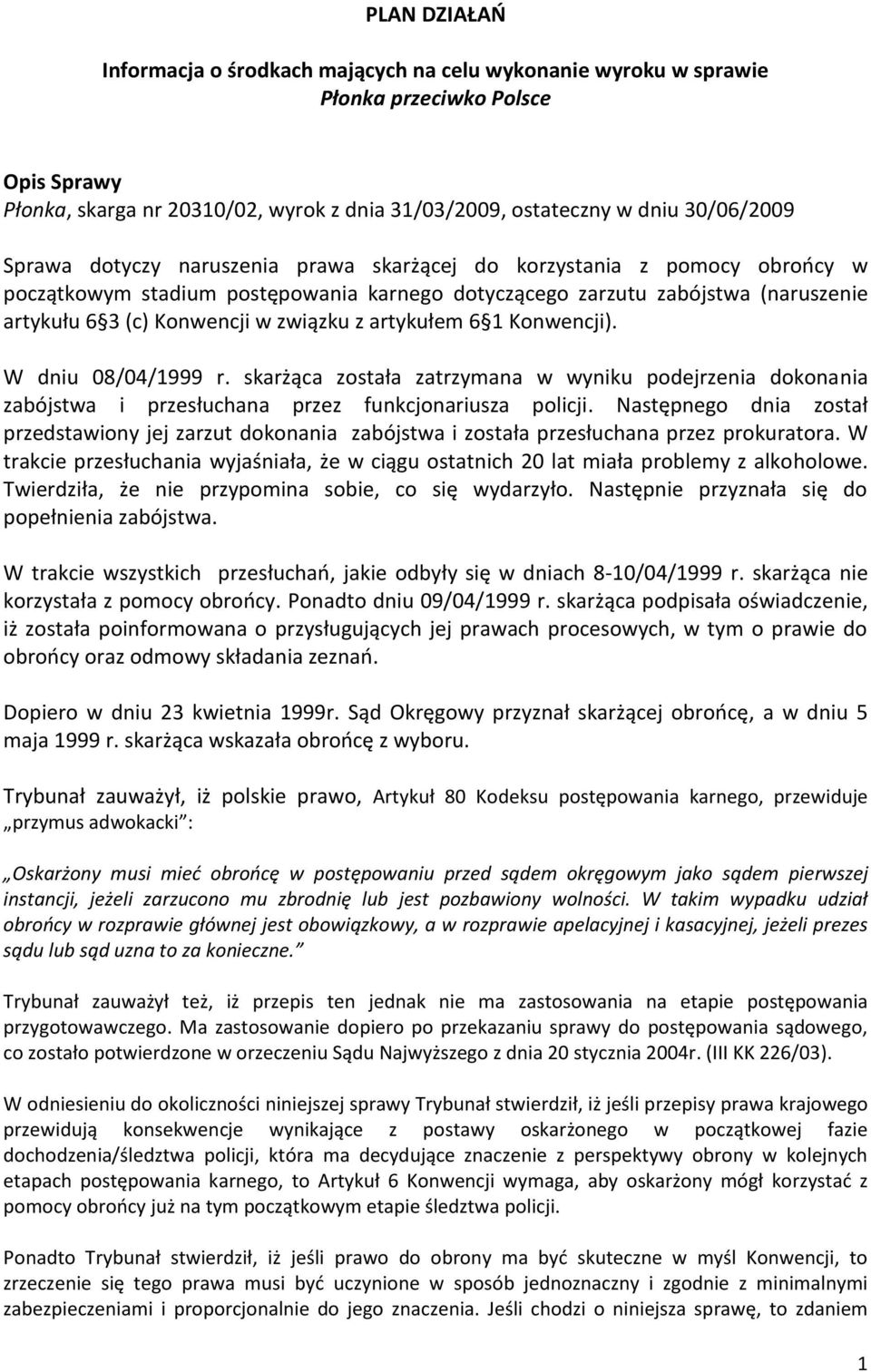 artykułem 6 1 Konwencji). W dniu 08/04/1999 r. skarżąca została zatrzymana w wyniku podejrzenia dokonania zabójstwa i przesłuchana przez funkcjonariusza policji.