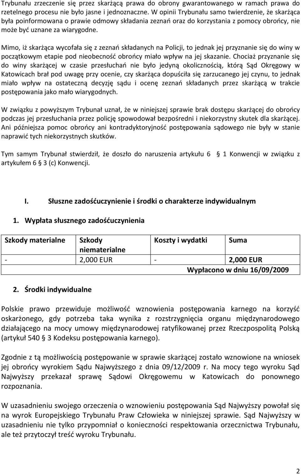 Mimo, iż skarżąca wycofała się z zeznań składanych na Policji, to jednak jej przyznanie się do winy w początkowym etapie pod nieobecność obrońcy miało wpływ na jej skazanie.