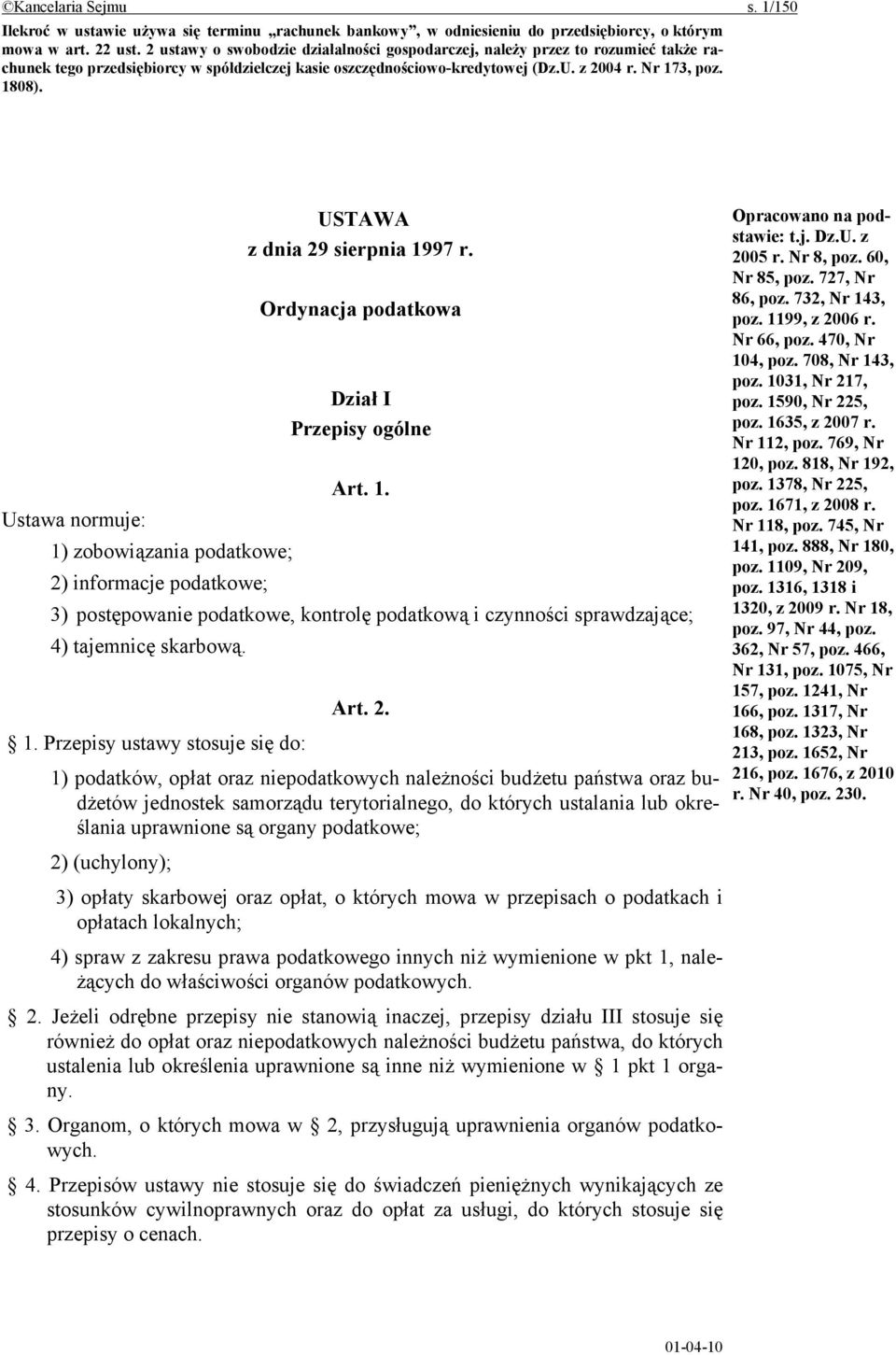 USTAWA z dnia 29 sierpnia 1997 r. Ordynacja podatkowa Dział I Przepisy ogólne Art. 1. Ustawa normuje: 1) zobowiązania podatkowe; 2) informacje podatkowe; 3) postępowanie podatkowe, kontrolę podatkową i czynności sprawdzające; 4) tajemnicę skarbową.