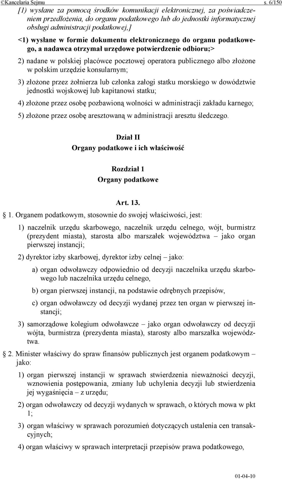 formie dokumentu elektronicznego do organu podatkowego, a nadawca otrzymał urzędowe potwierdzenie odbioru;> 2) nadane w polskiej placówce pocztowej operatora publicznego albo złożone w polskim