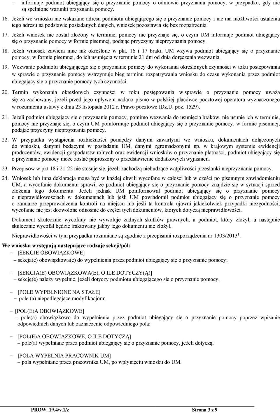 17. Jeżeli wniosek nie został złożony w terminie, pomocy nie przyznaje się, o czym UM informuje podmiot ubiegający się o przyznanie pomocy w formie pisemnej, podając przyczyny nieprzyznania pomocy.