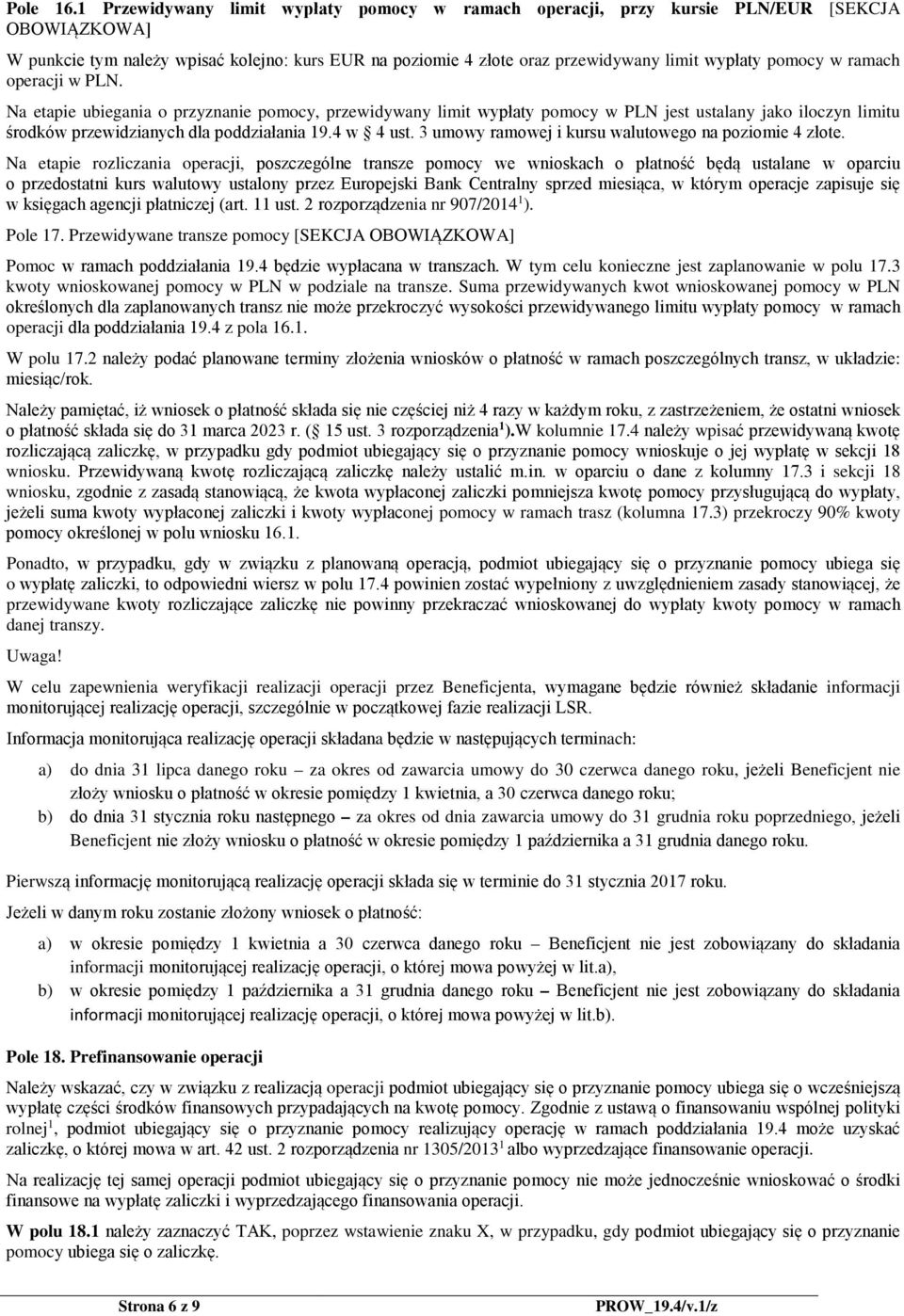 pomocy w ramach operacji w PLN. Na etapie ubiegania o przyznanie pomocy, przewidywany limit wypłaty pomocy w PLN jest ustalany jako iloczyn limitu środków przewidzianych dla poddziałania 19.4 w 4 ust.