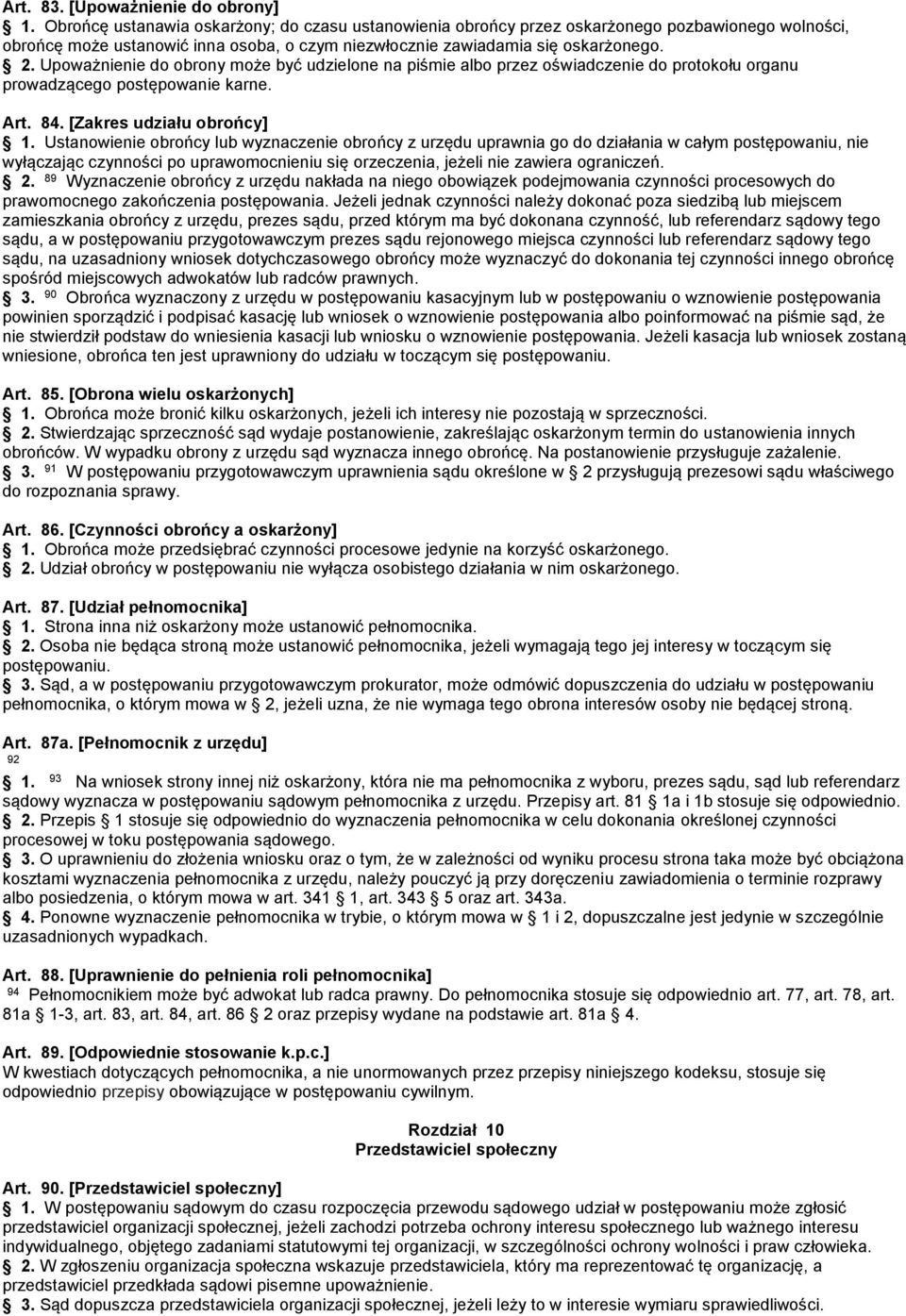 oskarżonego. 2. Upoważnienie do obrony może być udzielone na piśmie albo przez oświadczenie do protokołu organu prowadzącego postępowanie karne. Art. 84.