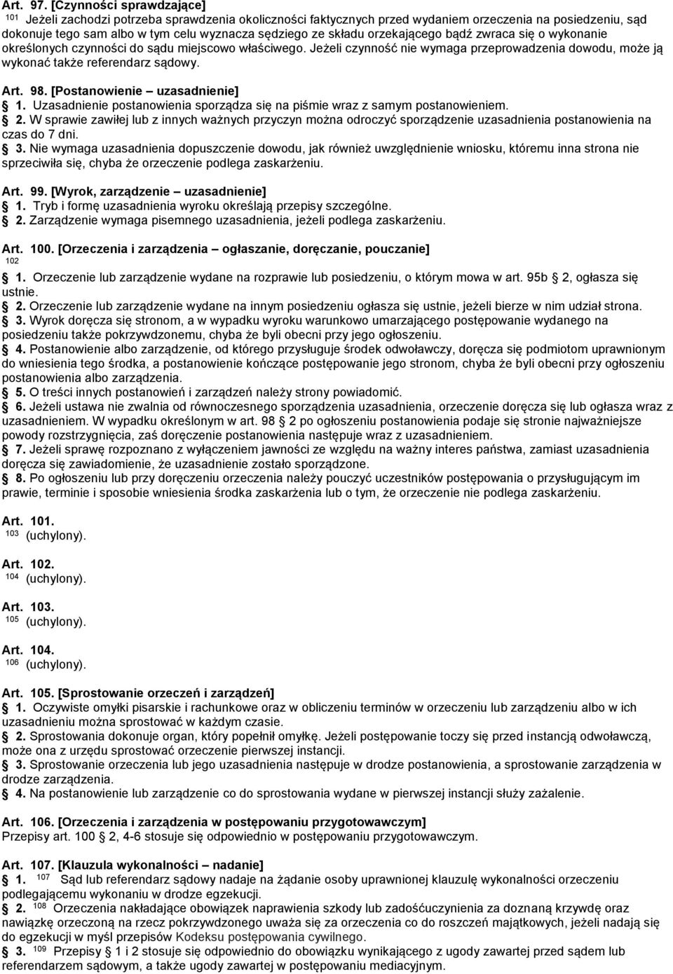 orzekającego bądź zwraca się o wykonanie określonych czynności do sądu miejscowo właściwego. Jeżeli czynność nie wymaga przeprowadzenia dowodu, może ją wykonać także referendarz sądowy. Art. 98.