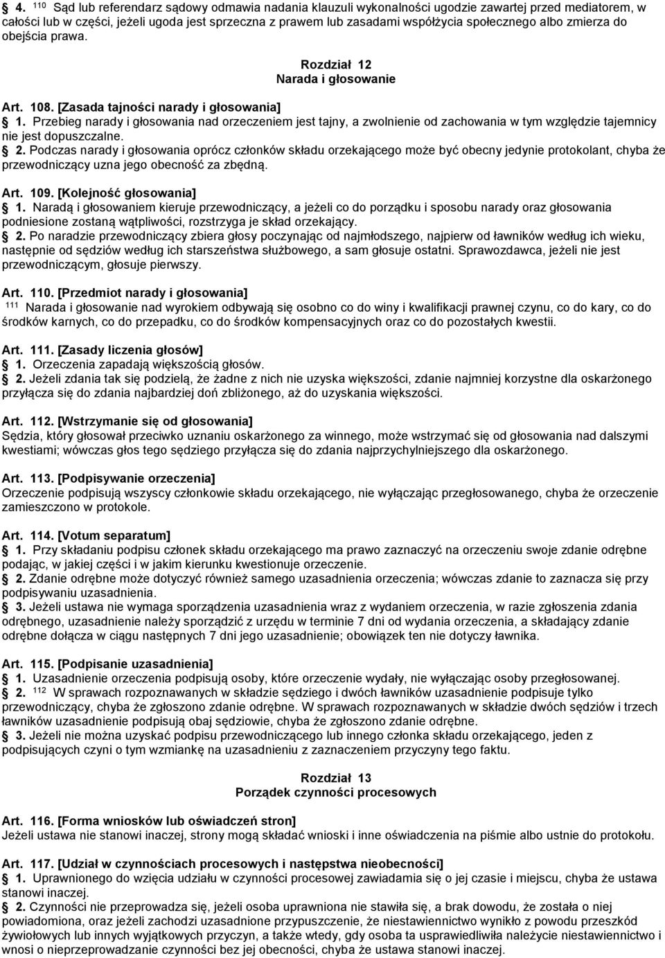 [Zasada tajności narady i głosowania] Przebieg narady i głosowania nad orzeczeniem jest tajny, a zwolnienie od zachowania w tym względzie tajemnicy nie jest dopuszczalne. 2.