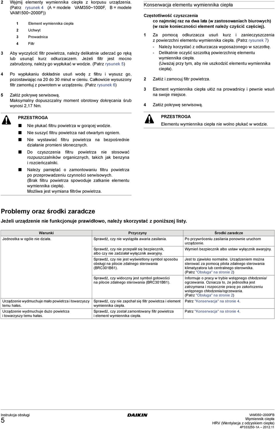 odkurzaczem. Jeżeli filtr jest mocno zabrudzony, należy go wypłukać w wodzie. (Patrz rysunek 5) Po wypłukaniu dokładnie usuń wodę z filtru i wysusz go, pozostawiając na 0 do 0 minut w cieniu.