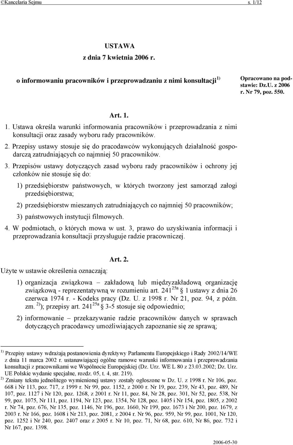 Przepisów ustawy dotyczących zasad wyboru rady pracowników i ochrony jej członków nie stosuje się do: 1) przedsiębiorstw państwowych, w których tworzony jest samorząd załogi przedsiębiorstwa; 2)