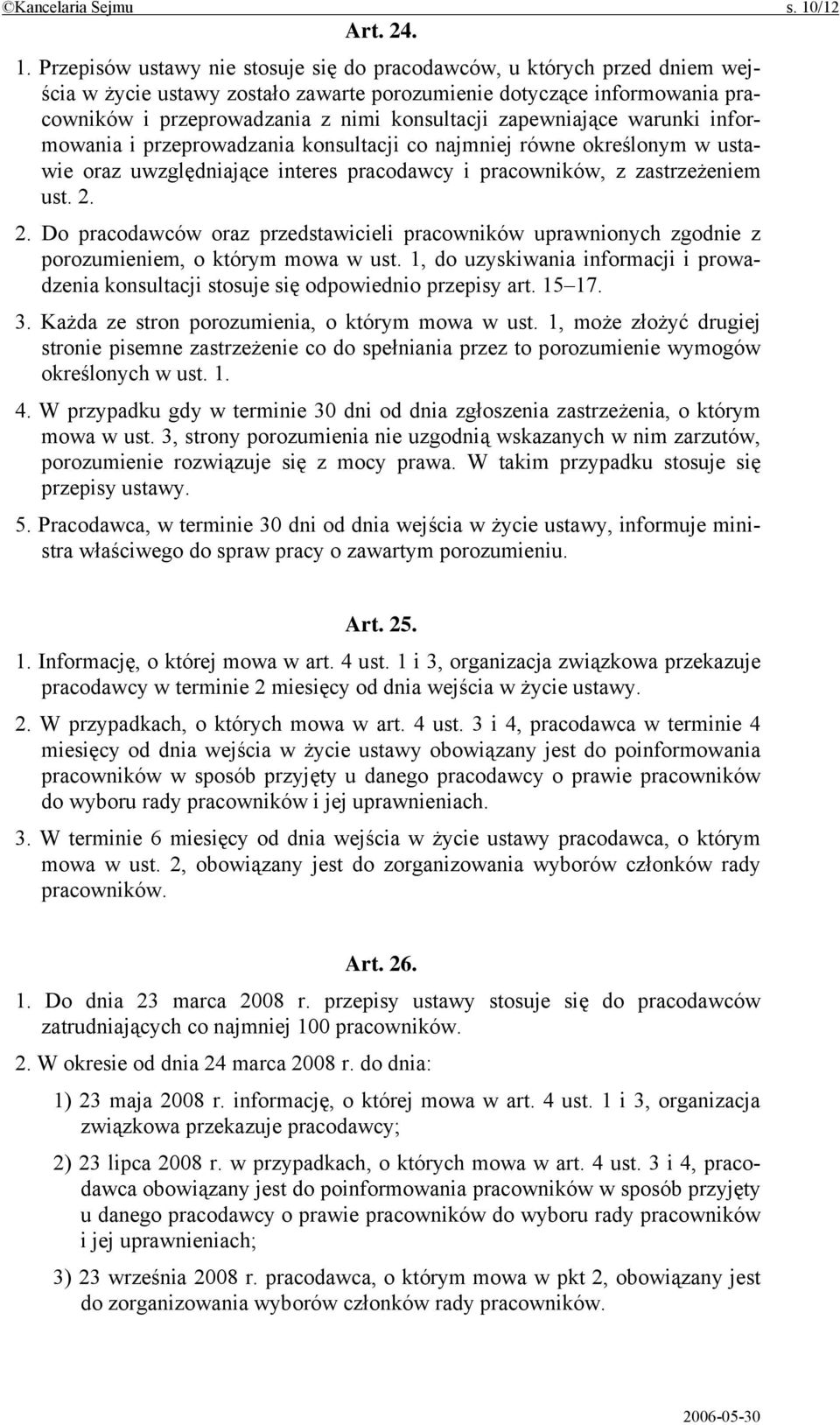 Przepisów ustawy nie stosuje się do pracodawców, u których przed dniem wejścia w życie ustawy zostało zawarte porozumienie dotyczące informowania pracowników i przeprowadzania z nimi konsultacji