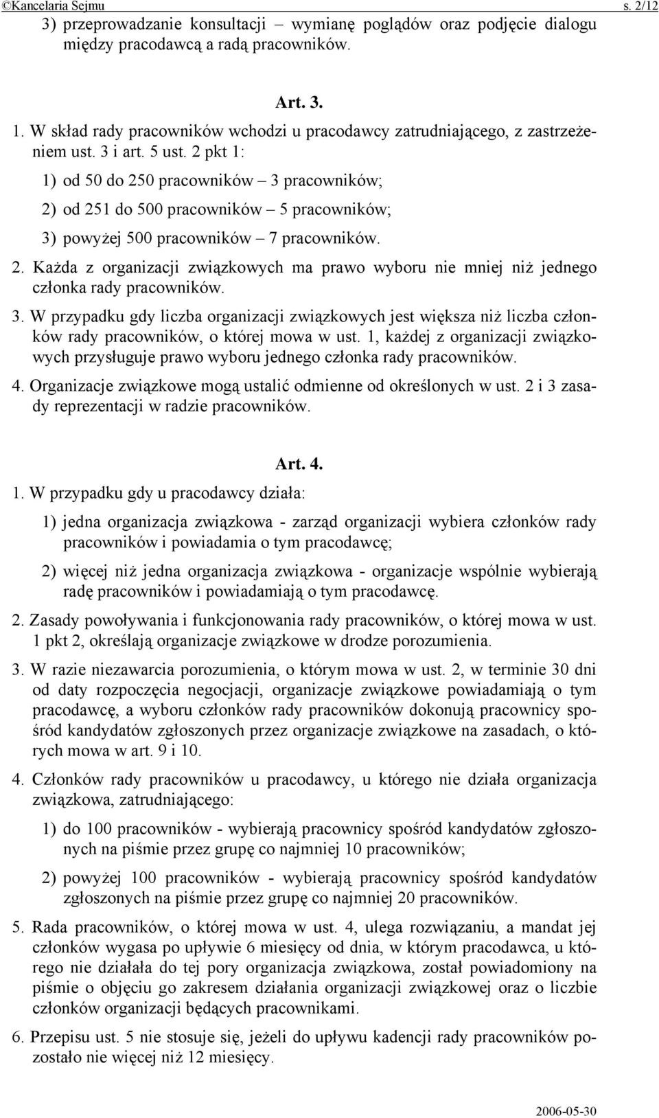 2 pkt 1: 1) od 50 do 250 pracowników 3 pracowników; 2) od 251 do 500 pracowników 5 pracowników; 3) powyżej 500 pracowników 7 pracowników. 2. Każda z organizacji związkowych ma prawo wyboru nie mniej niż jednego członka rady pracowników.