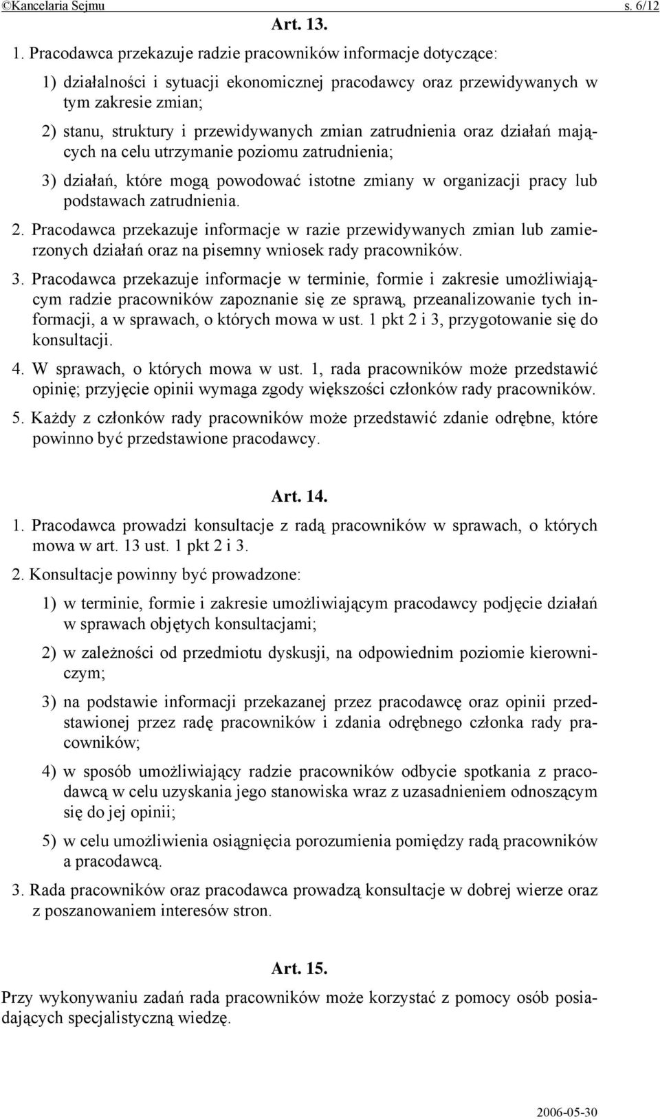 zmian zatrudnienia oraz działań mających na celu utrzymanie poziomu zatrudnienia; 3) działań, które mogą powodować istotne zmiany w organizacji pracy lub podstawach zatrudnienia. 2.