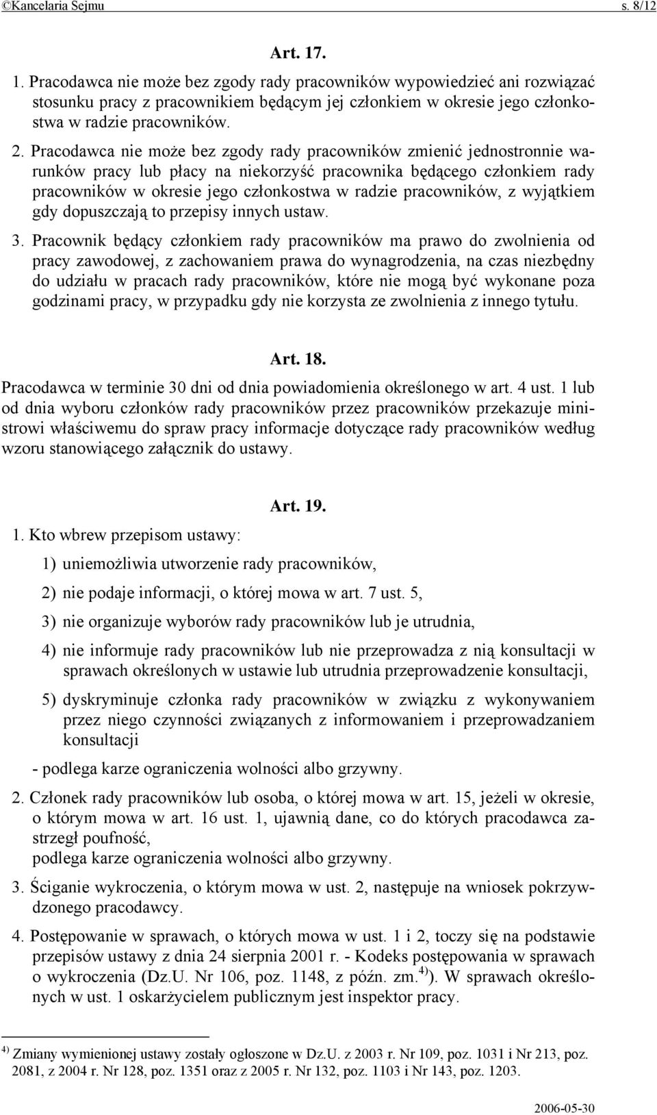 Pracodawca nie może bez zgody rady pracowników zmienić jednostronnie warunków pracy lub płacy na niekorzyść pracownika będącego członkiem rady pracowników w okresie jego członkostwa w radzie