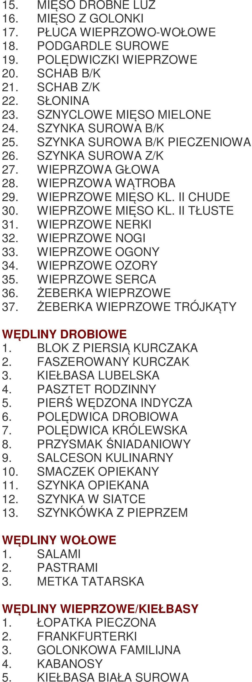 WIEPRZOWE NERKI 32. WIEPRZOWE NOGI 33. WIEPRZOWE OGONY 34. WIEPRZOWE OZORY 35. WIEPRZOWE SERCA 36. ŻEBERKA WIEPRZOWE 37. ŻEBERKA WIEPRZOWE TRÓJKĄTY WĘDLINY DROBIOWE 1. BLOK Z PIERSIĄ KURCZAKA 2.