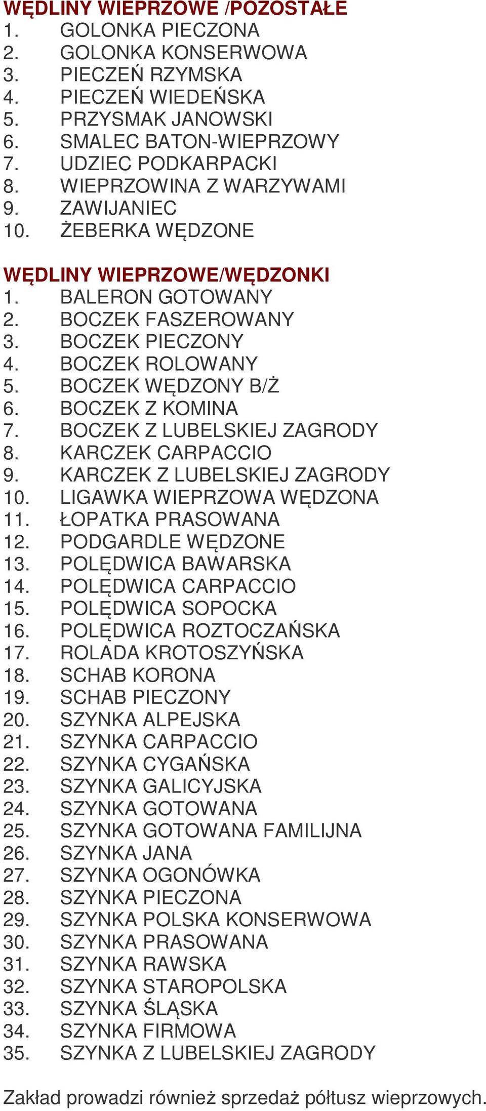 BOCZEK Z KOMINA 7. BOCZEK Z LUBELSKIEJ ZAGRODY 8. KARCZEK CARPACCIO 9. KARCZEK Z LUBELSKIEJ ZAGRODY 10. LIGAWKA WIEPRZOWA WĘDZONA 11. ŁOPATKA PRASOWANA 12. PODGARDLE WĘDZONE 13. POLĘDWICA BAWARSKA 14.