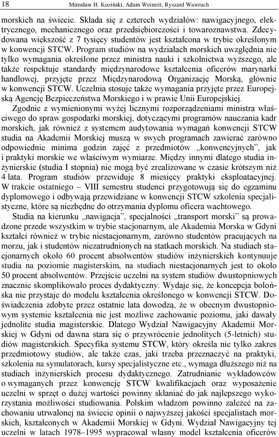 Program studiów na wydziałach morskich uwzględnia nie tylko wymagania określone przez ministra nauki i szkolnictwa wyższego, ale także respektuje standardy międzynarodowe kształcenia oficerów