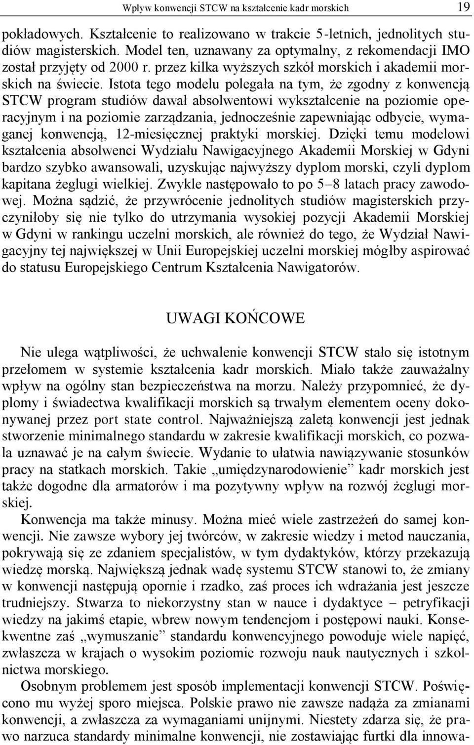 Istota tego modelu polegała na tym, że zgodny z konwencją STCW program studiów dawał absolwentowi wykształcenie na poziomie operacyjnym i na poziomie zarządzania, jednocześnie zapewniając odbycie,