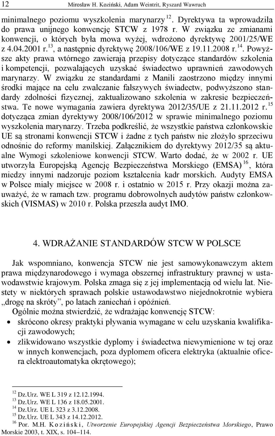 Powyższe akty prawa wtórnego zawierają przepisy dotyczące standardów szkolenia i kompetencji, pozwalających uzyskać świadectwo uprawnień zawodowych marynarzy.