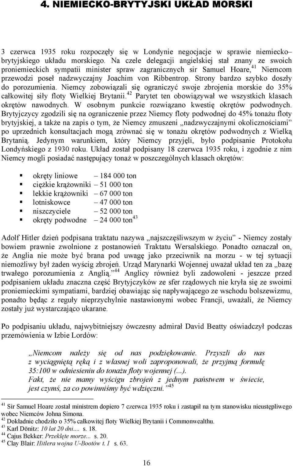 Strony bardzo szybko doszły do porozumienia. Niemcy zobowiązali się ograniczyć swoje zbrojenia morskie do 35% całkowitej siły floty Wielkiej Brytanii.