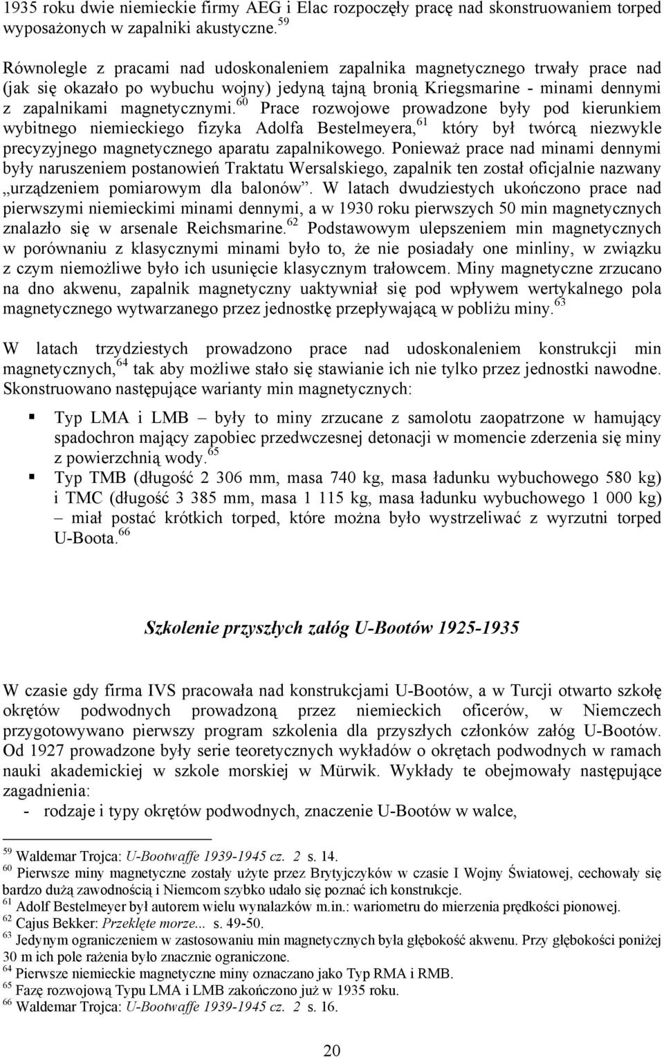 60 Prace rozwojowe prowadzone były pod kierunkiem wybitnego niemieckiego fizyka Adolfa Bestelmeyera, 61 który był twórcą niezwykle precyzyjnego magnetycznego aparatu zapalnikowego.