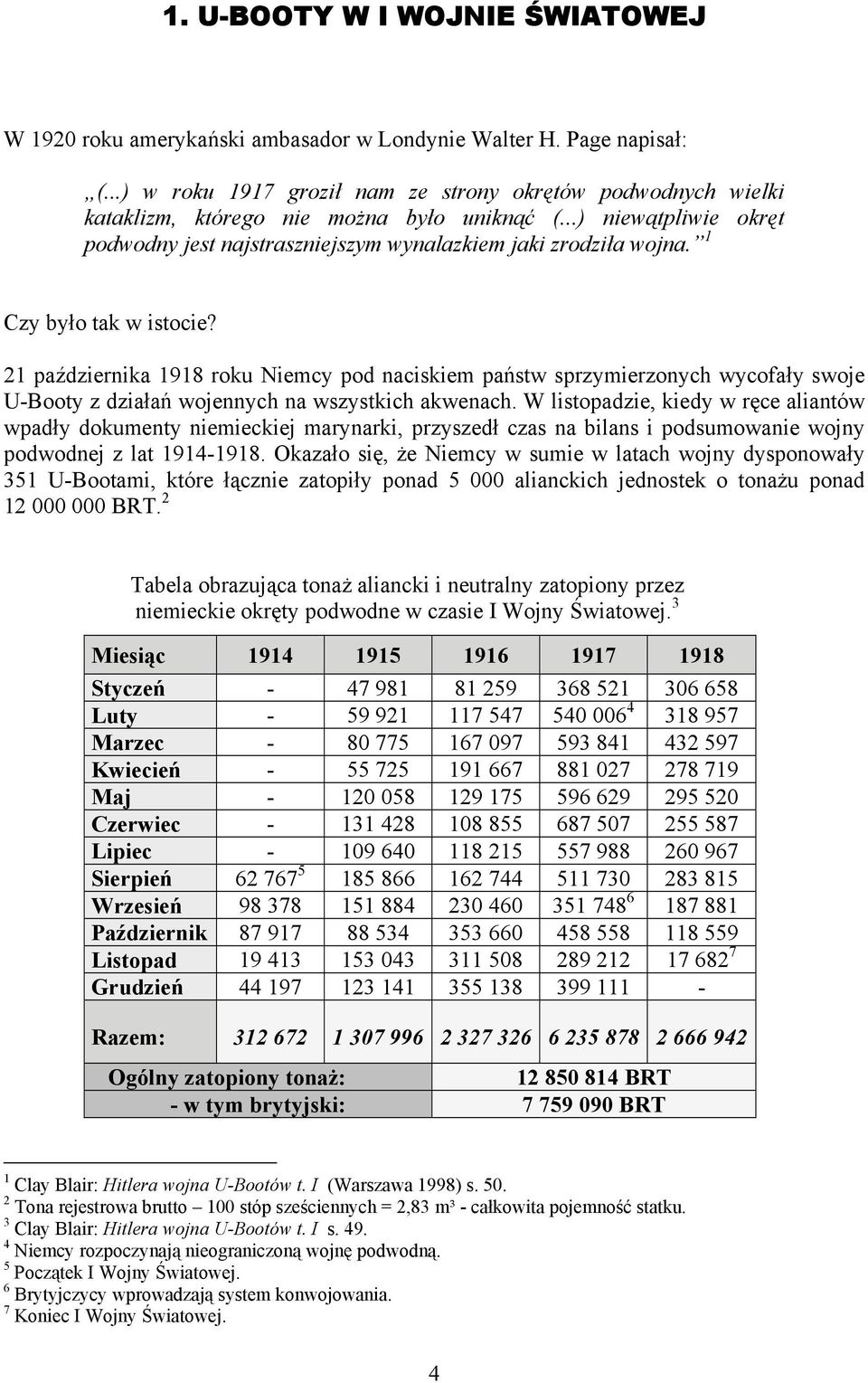 1 Czy było tak w istocie? 21 października 1918 roku Niemcy pod naciskiem państw sprzymierzonych wycofały swoje U-Booty z działań wojennych na wszystkich akwenach.