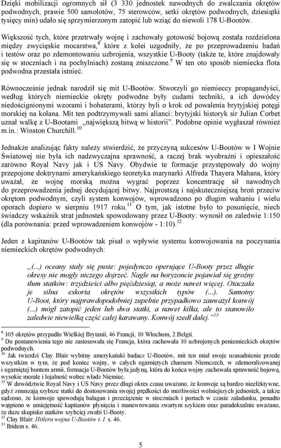 Większość tych, które przetrwały wojnę i zachowały gotowość bojową została rozdzielona między zwycięskie mocarstwa, 8 które z kolei uzgodniły, że po przeprowadzeniu badań i testów oraz po