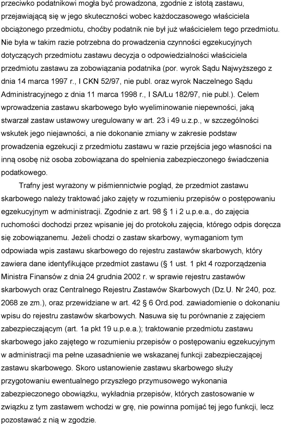 Nie była w takim razie potrzebna do prowadzenia czynności egzekucyjnych dotyczących przedmiotu zastawu decyzja o odpowiedzialności właściciela przedmiotu zastawu za zobowiązania podatnika (por.