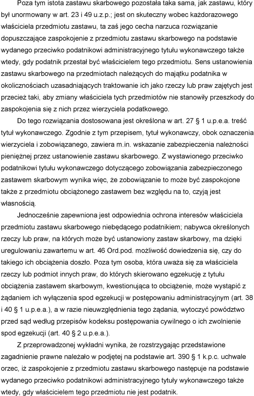 ; jest on skuteczny wobec każdorazowego właściciela przedmiotu zastawu, ta zaś jego cecha narzuca rozwiązanie dopuszczające zaspokojenie z przedmiotu zastawu skarbowego na podstawie wydanego