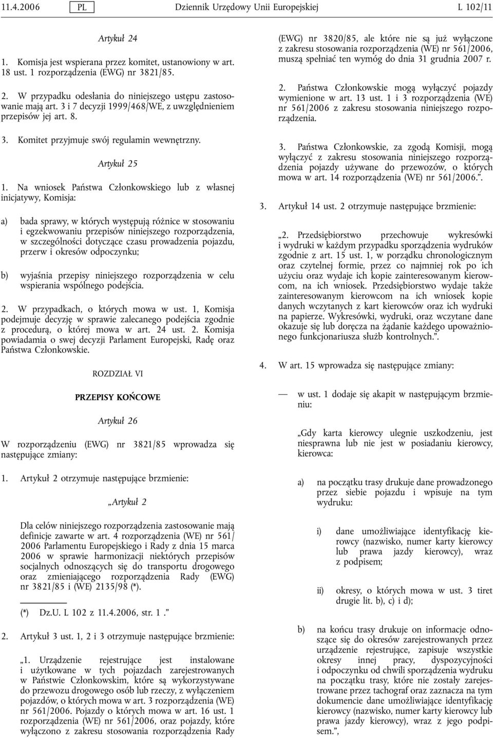 Na wniosek Państwa Członkowskiego lub z własnej inicjatywy, Komisja: a) bada sprawy, w których występują różnice w stosowaniu i egzekwowaniu przepisów niniejszego rozporządzenia, w szczególności