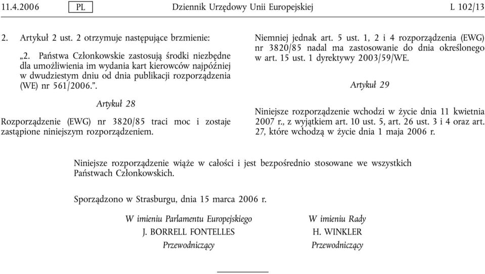 . Artykuł 28 Rozporządzenie (EWG) nr 3820/85 traci moc i zostaje zastąpione niniejszym rozporządzeniem. Niemniej jednak art. 5 ust.