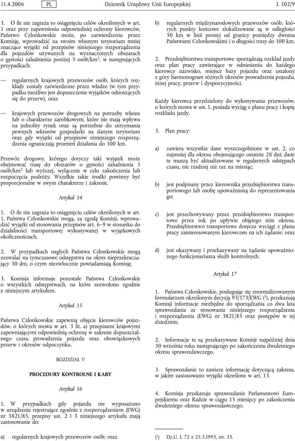 niniejszego rozporządzenia dla pojazdów używanych na wyznaczonych obszarach ogęstości zaludnienia poniżej 5 osób/km 2, w następujących przypadkach: regularnych krajowych przewozów osób, których