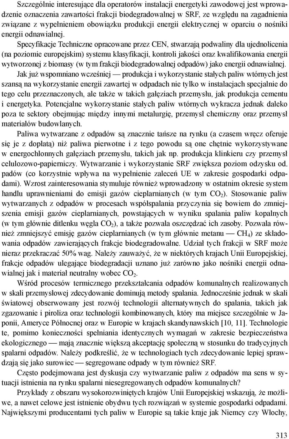 Specyfikacje Techniczne opracowane przez CEN, stwarzają podwaliny dla ujednolicenia (na poziomie europejskim) systemu klasyfikacji, kontroli jakości oraz kwalifikowania energii wytworzonej z biomasy