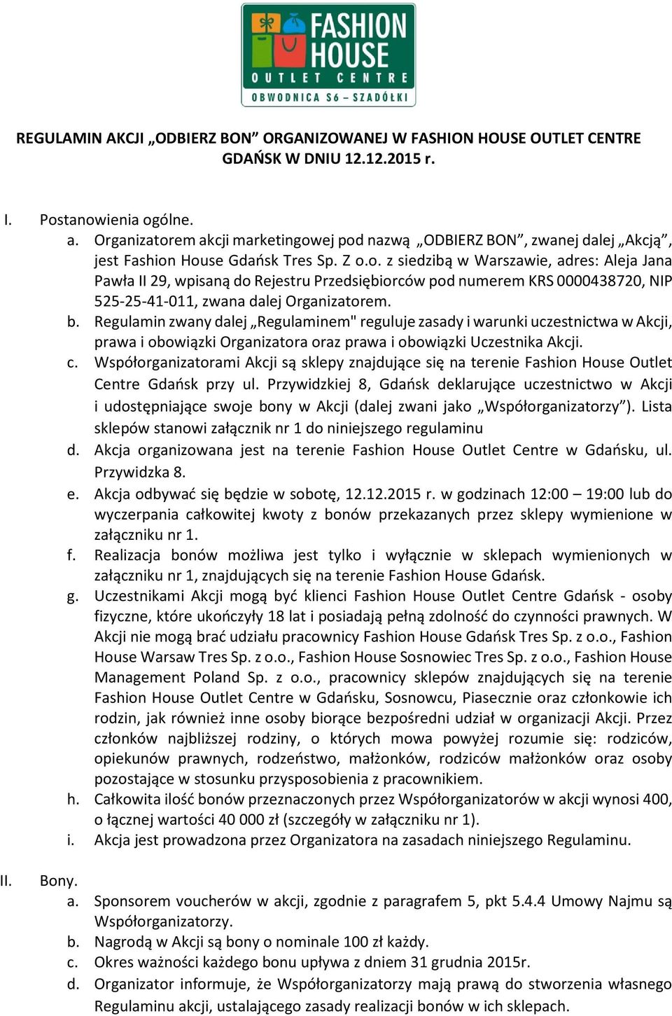 b. Regulamin zwany dalej Regulaminem" reguluje zasady i warunki uczestnictwa w Akcji, prawa i obowiązki Organizatora oraz prawa i obowiązki Uczestnika Akcji. c.