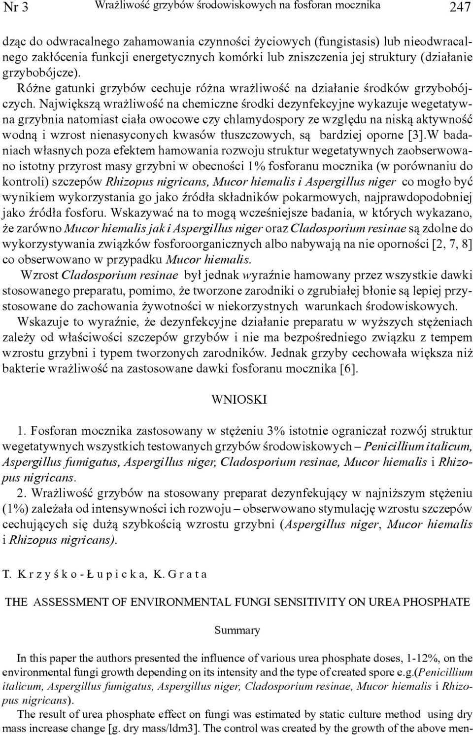 Najwiêksz¹ wra liwoœæ na chemiczne œrodki dezynfekcyjne wykazuje wegetatywna grzybnia natomiast cia³a owocowe czy chlamydospory ze wzglêdu na nisk¹ aktywnoœæ wodn¹ i wzrost nienasyconych kwasów