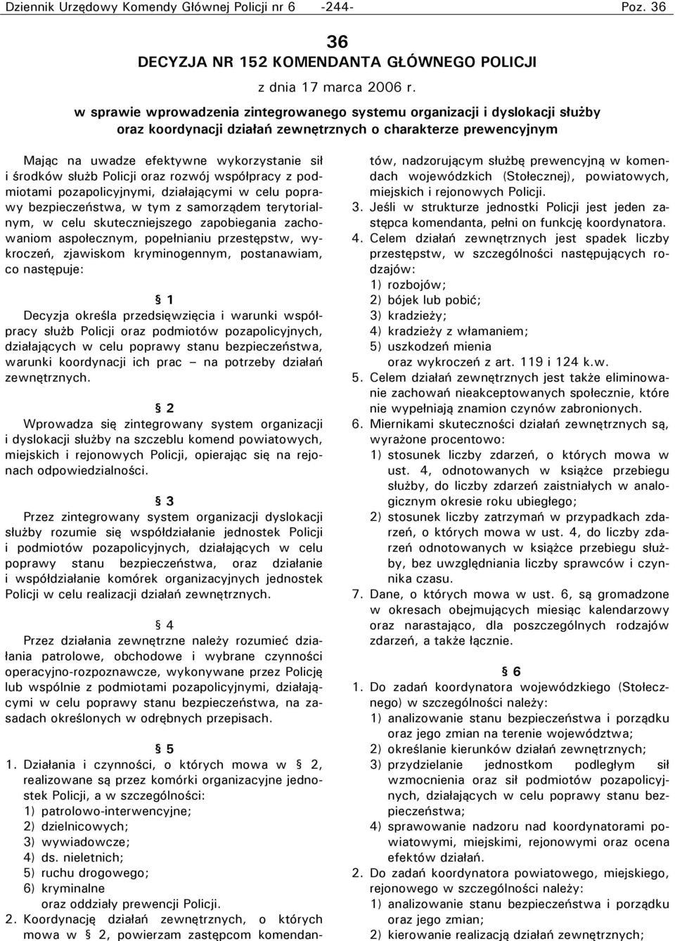 służb Policji oraz rozwój współpracy z podmiotami pozapolicyjnymi, działającymi w celu poprawy bezpieczeństwa, w tym z samorządem terytorialnym, w celu skuteczniejszego zapobiegania zachowaniom