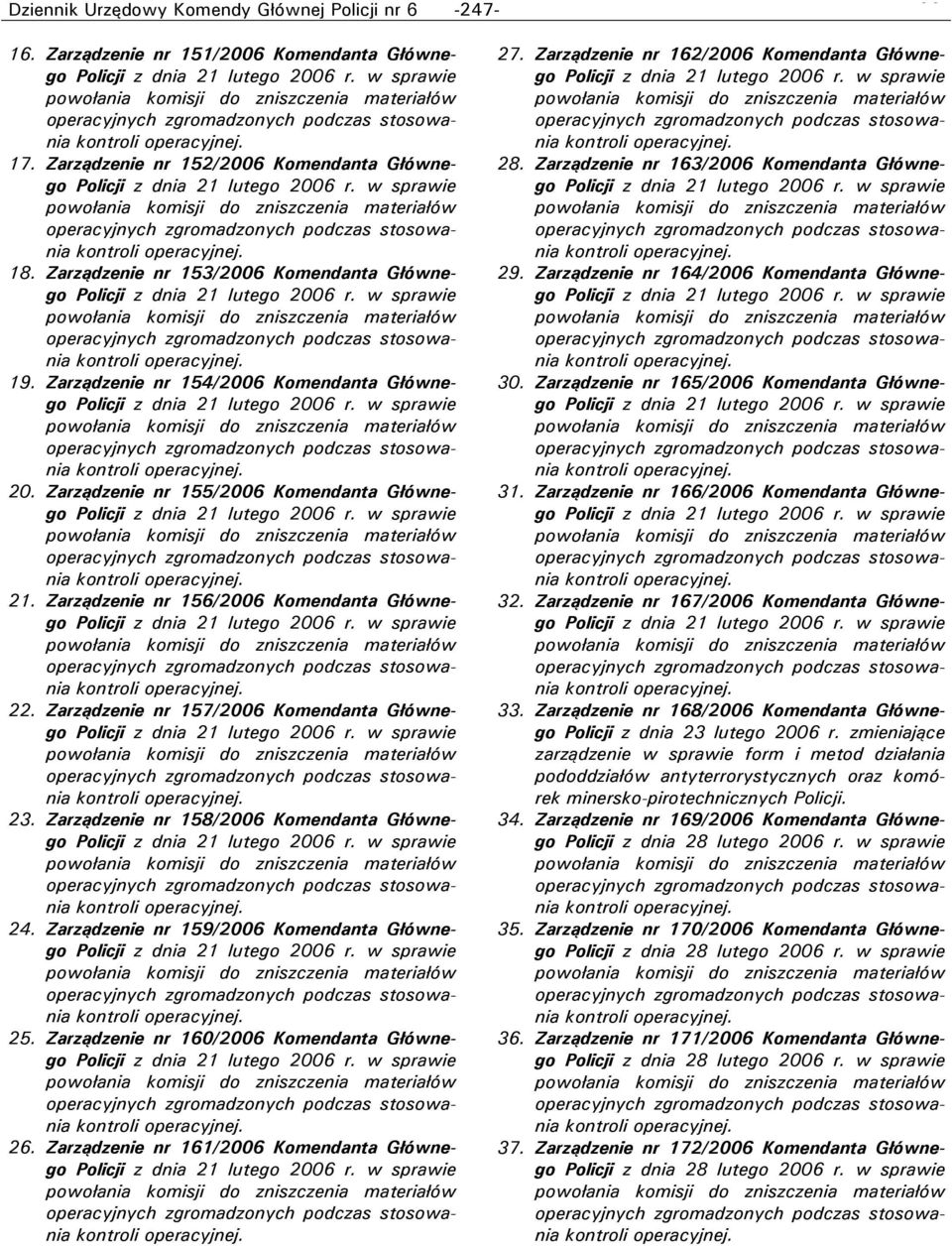 Zarządzenie nr 157/2006 Komendanta Głównego 23. Zarządzenie nr 158/2006 Komendanta Głównego 24. Zarządzenie nr 159/2006 Komendanta Głównego 25. Zarządzenie nr 160/2006 Komendanta Głównego 26.