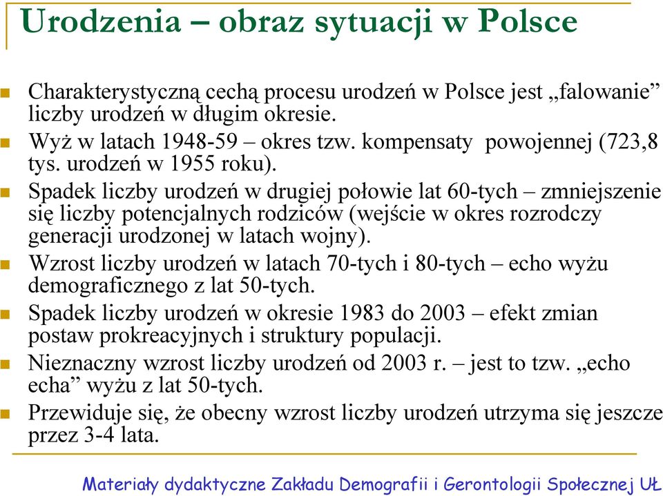 Spadek liczby urodzeń w drugiej połowie lat 60-tych zmniejszenie się liczby potencjalnych rodziców (wejście w okres rozrodczy generacji urodzonej w latach wojny.