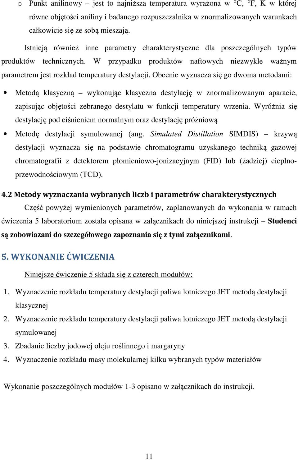 Obecnie wyznacza się go dwoma metodami: Metodą klasyczną wykonując klasyczna destylację w znormalizowanym aparacie, zapisując objętości zebranego destylatu w funkcji temperatury wrzenia.