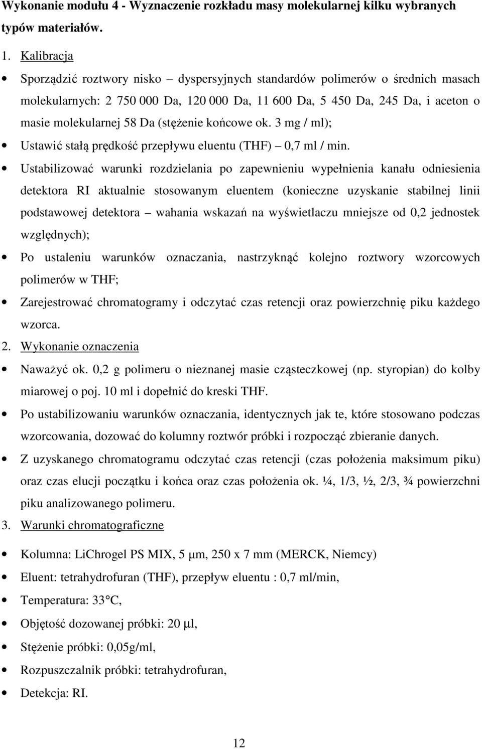 (stężenie końcowe ok. 3 mg / ml); Ustawić stałą prędkość przepływu eluentu (THF) 0,7 ml / min.