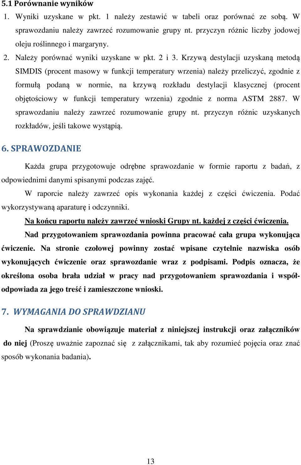 Krzywą destylacji uzyskaną metodą SIMDIS (procent masowy w funkcji temperatury wrzenia) należy przeliczyć, zgodnie z formułą podaną w normie, na krzywą rozkładu destylacji klasycznej (procent