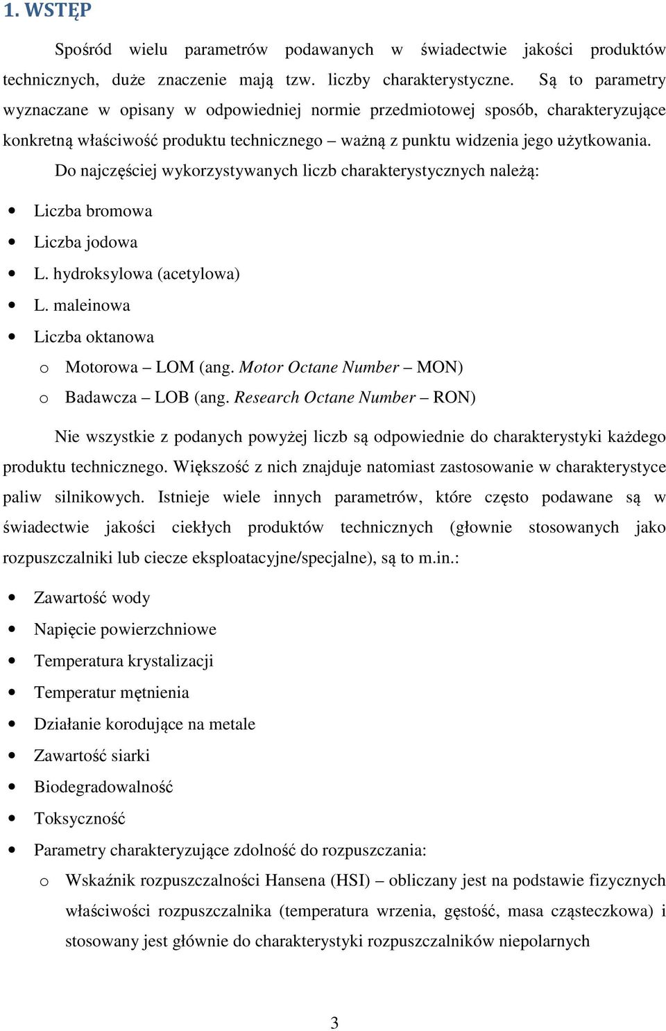 Do najczęściej wykorzystywanych liczb charakterystycznych należą: Liczba bromowa Liczba jodowa L. hydroksylowa (acetylowa) L. maleinowa Liczba oktanowa o Motorowa LOM (ang.