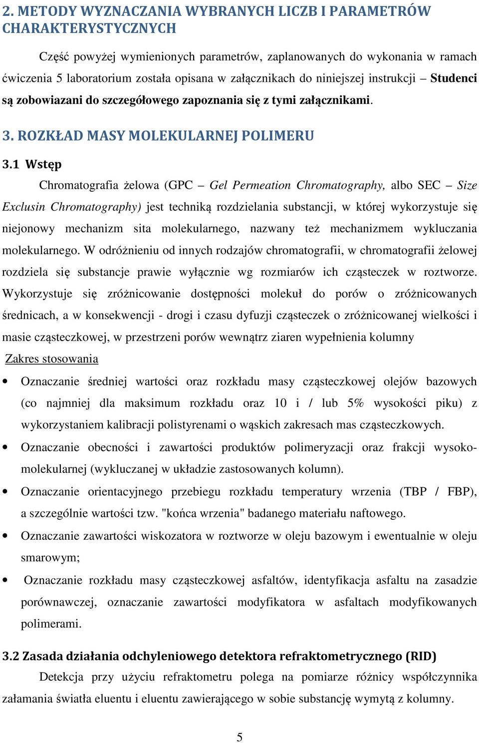 1 Wstęp Chromatografia żelowa (GPC Gel Permeation Chromatography, albo SEC Size Exclusin Chromatography) jest techniką rozdzielania substancji, w której wykorzystuje się niejonowy mechanizm sita