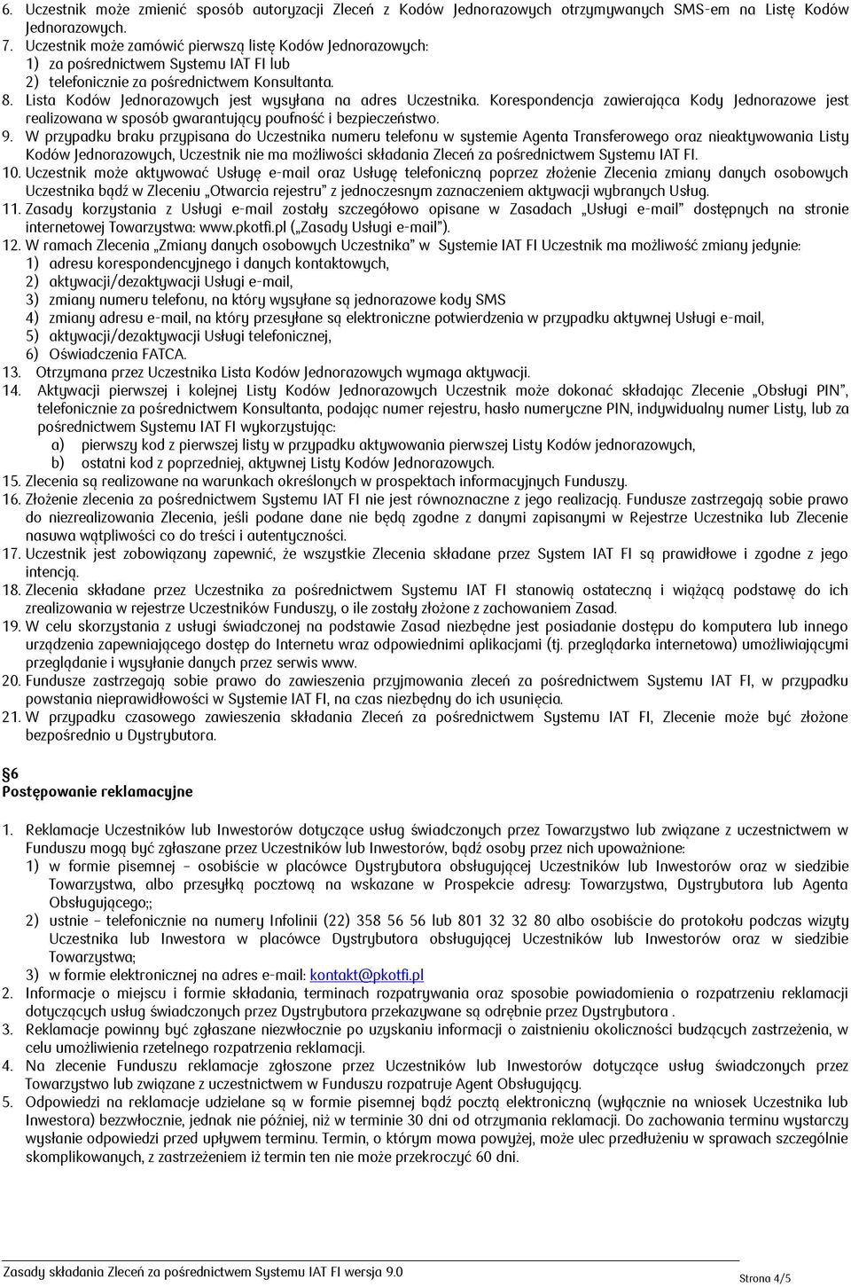 Lista Kodów Jednorazowych jest wysyłana na adres Uczestnika. Korespondencja zawierająca Kody Jednorazowe jest realizowana w sposób gwarantujący poufność i bezpieczeństwo. 9.