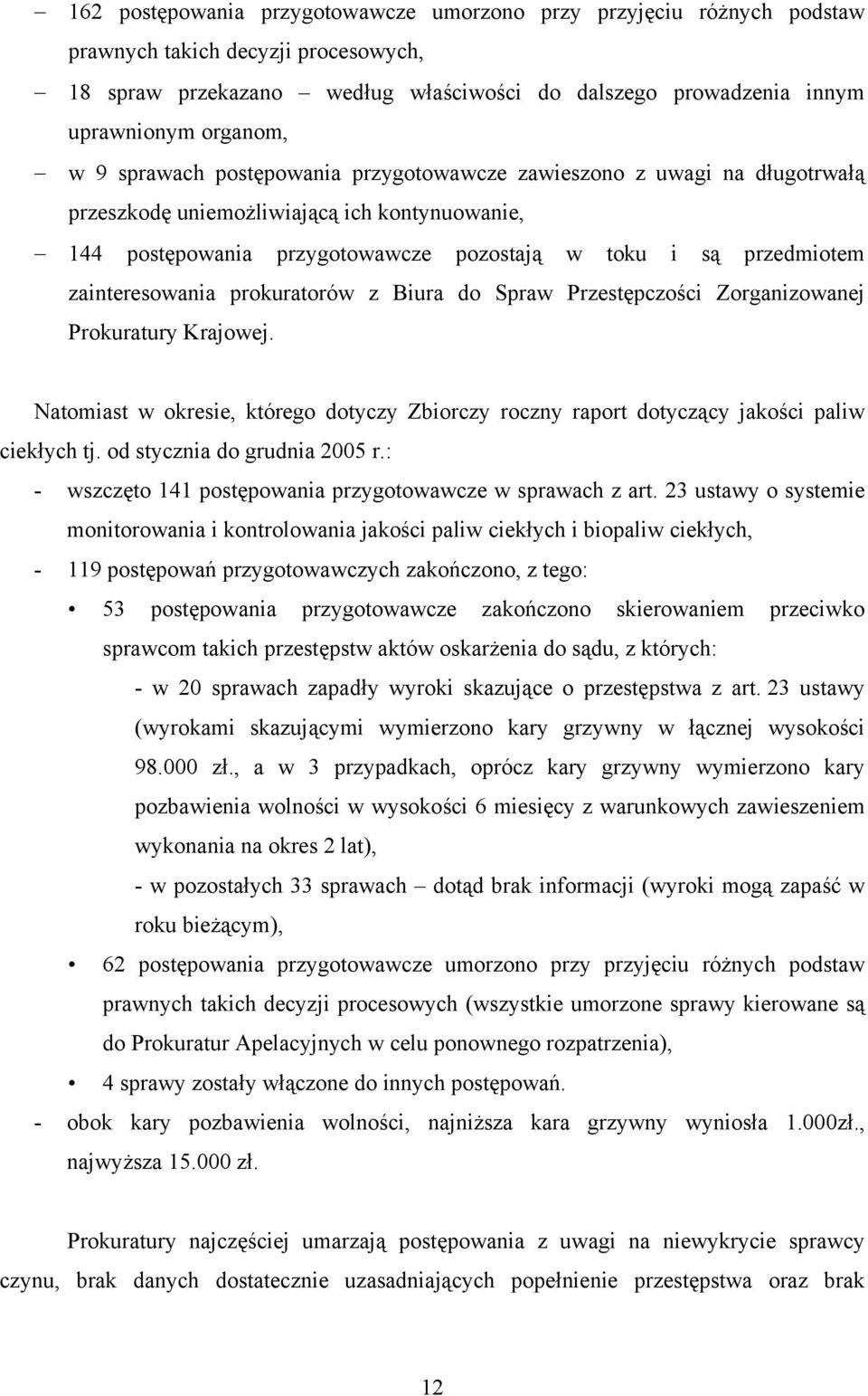 zainteresowania prokuratorów z Biura do Spraw Przestępczości Zorganizowanej Prokuratury Krajowej. Natomiast w okresie, którego dotyczy Zbiorczy roczny raport dotyczący jakości paliw ciekłych tj.