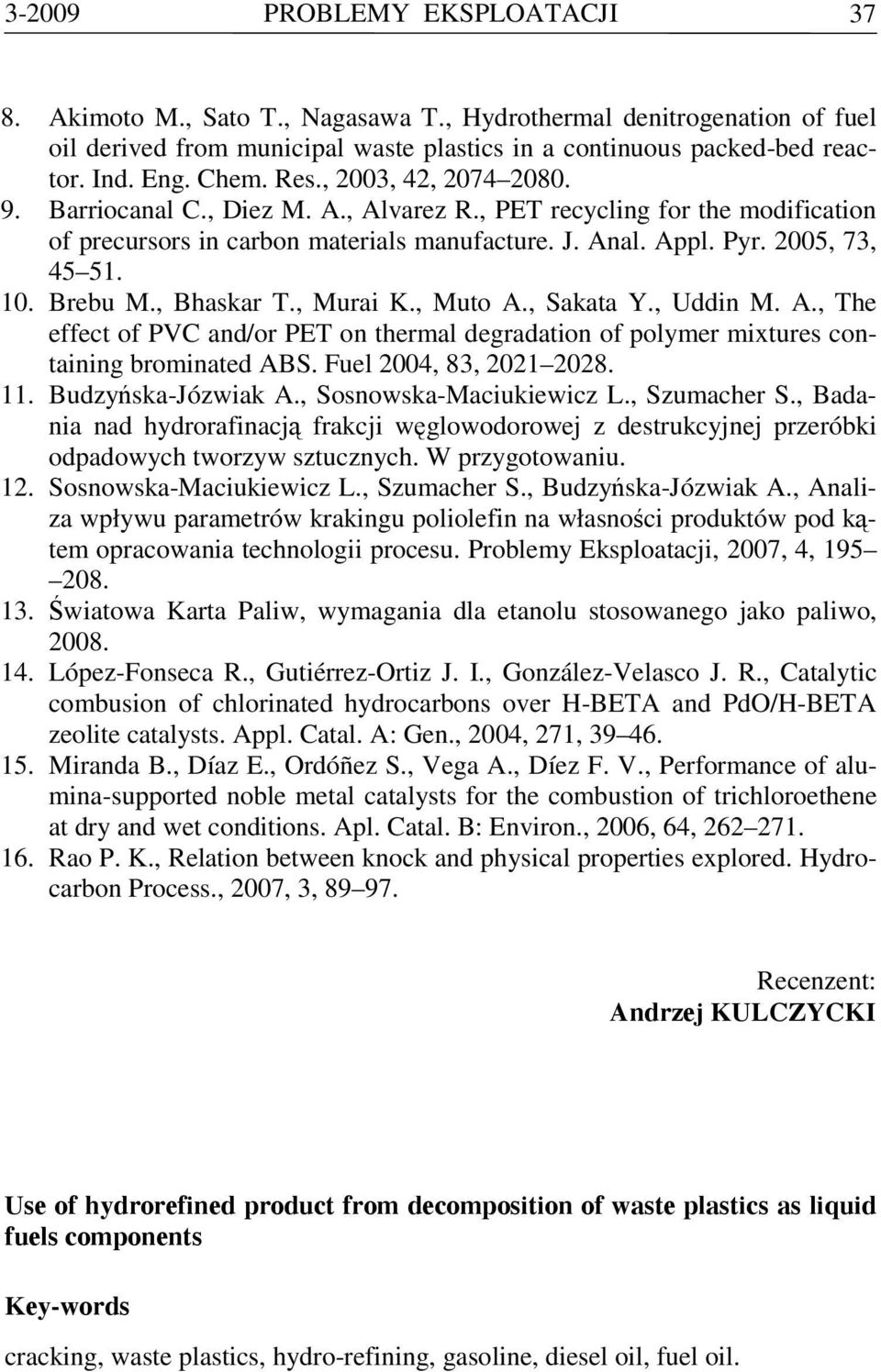 Brebu M., Bhaskar T., Murai K., Muto A., Sakata Y., Uddin M. A., The effect of PVC and/or PET on thermal degradation of polymer mixtures containing brominated ABS. Fuel 2004, 83, 2021 2028. 11.