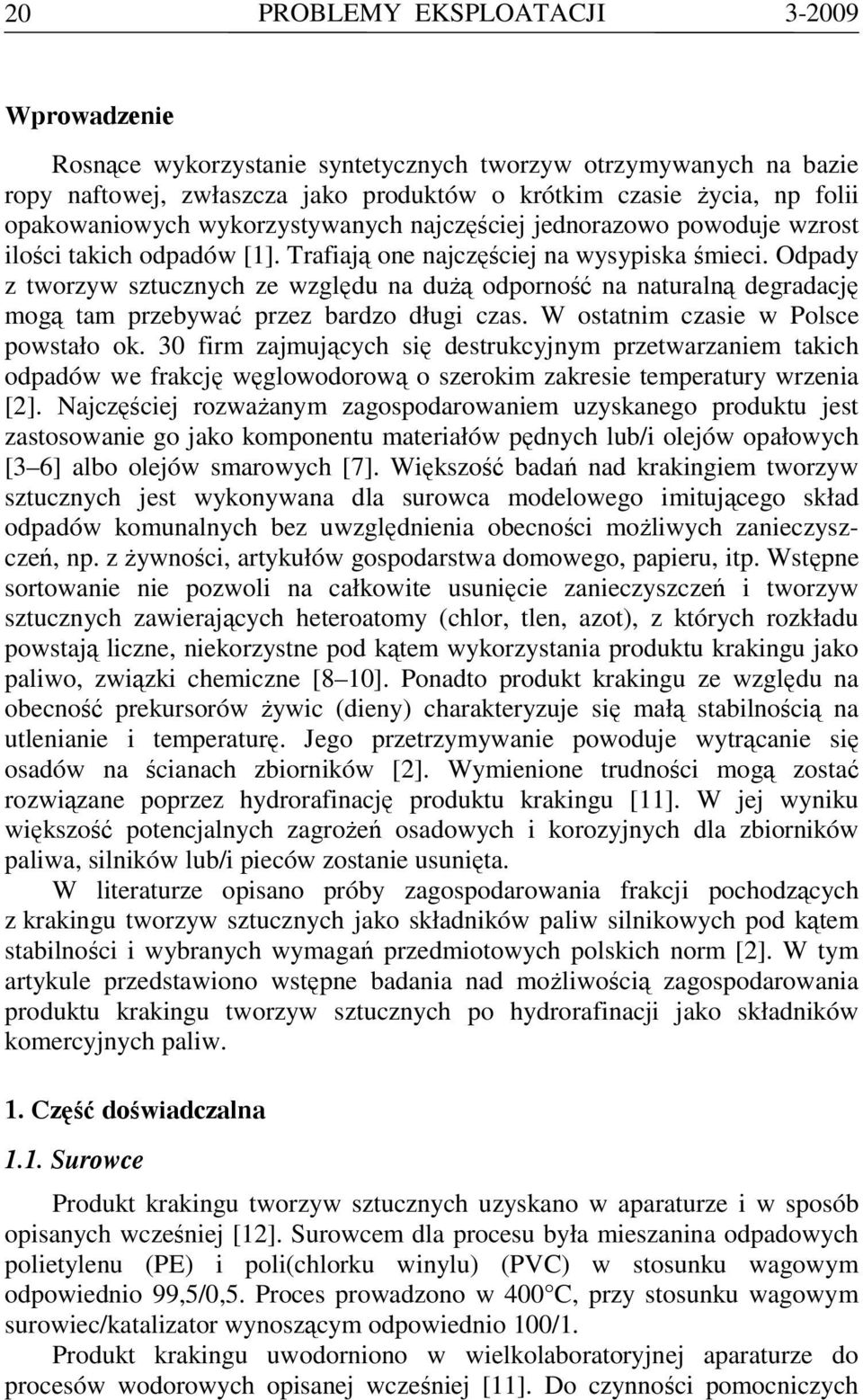 Odpady z tworzyw sztucznych ze względu na dużą odporność na naturalną degradację mogą tam przebywać przez bardzo długi czas. W ostatnim czasie w Polsce powstało ok.