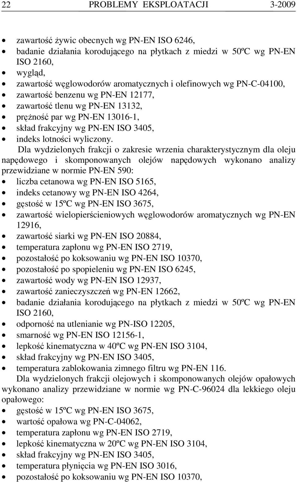 Dla wydzielonych frakcji o zakresie wrzenia charakterystycznym dla oleju napędowego i skomponowanych olejów napędowych wykonano analizy przewidziane w normie PN-EN 590: liczba cetanowa wg PN-EN ISO