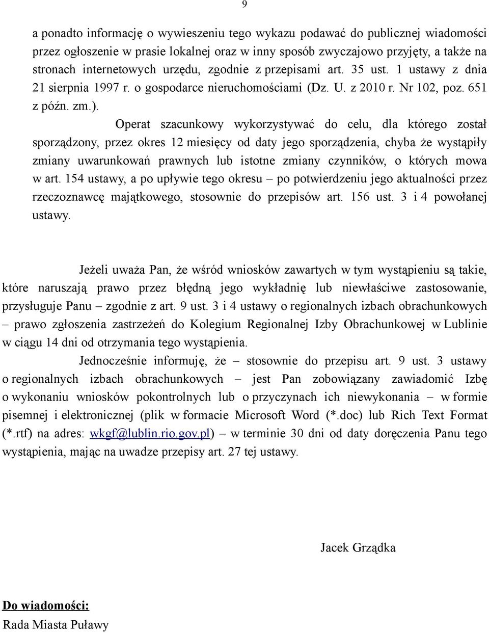 Operat szacunkowy wykorzystywać do celu, dla którego został sporządzony, przez okres 12 miesięcy od daty jego sporządzenia, chyba że wystąpiły zmiany uwarunkowań prawnych lub istotne zmiany