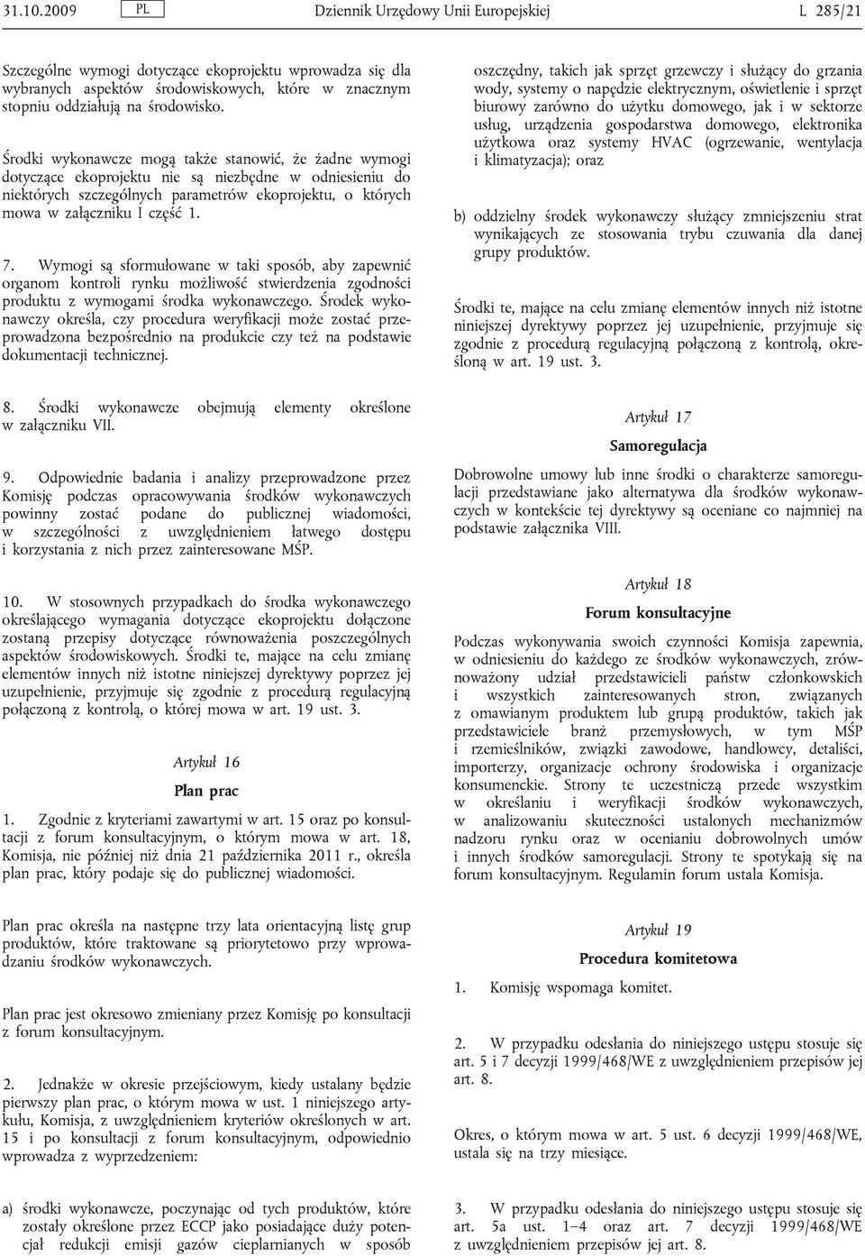 Wymogi są sformułowane w taki sposób, aby zapewnić organom kontroli rynku możliwość stwierdzenia zgodności produktu z wymogami środka wykonawczego.