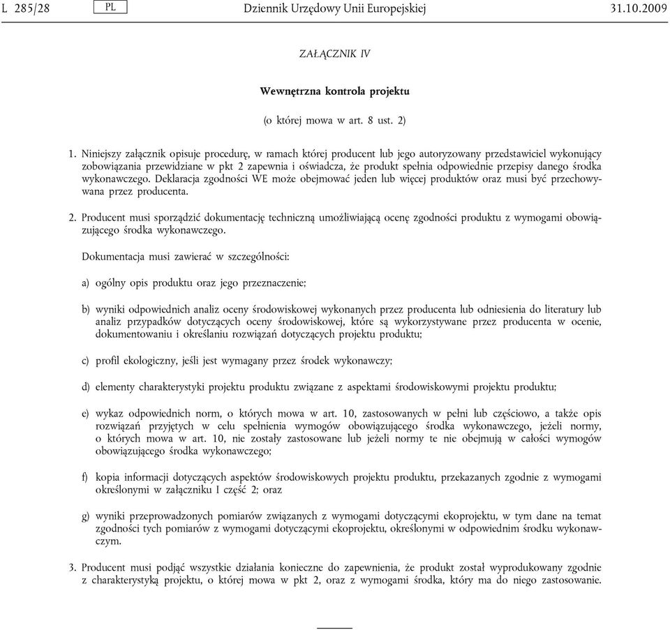 przepisy danego środka wykonawczego. Deklaracja zgodności WE może obejmować jeden lub więcej produktów oraz musi być przechowywana przez producenta. 2.