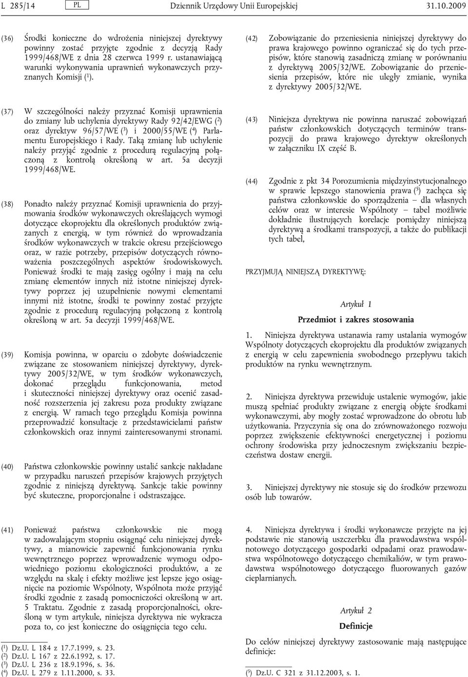 (42) Zobowiązanie do przeniesienia niniejszej dyrektywy do prawa krajowego powinno ograniczać się do tych przepisów, które stanowią zasadniczą zmianę w porównaniu z dyrektywą 2005/32/WE.